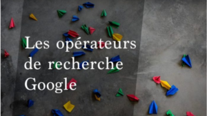 Google : 7 opérateurs à connaître pour affiner vos recherches